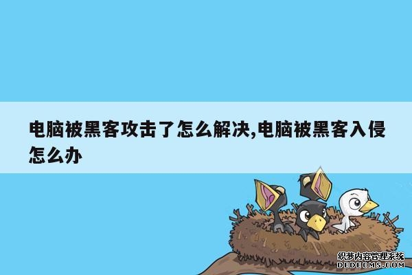 电脑被黑客攻击了怎么解决,电脑被黑客入侵怎么办 电脑被黑客攻击了怎么解决,电脑被黑客入侵怎么