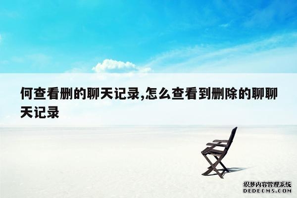 何查看删的聊天记录,怎么查看到删除的聊聊天记