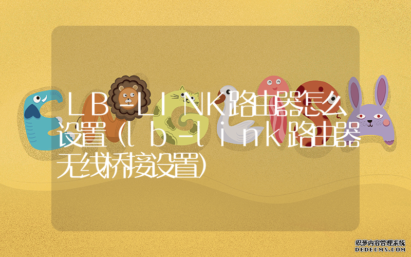 LB-LINK路由器怎么设置（lb-link路由器无线桥接设置）