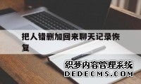 把人错删加回来聊天记录恢复（删错人了 微信聊天记录怎么恢复）