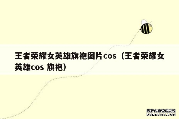 王者荣耀女英雄旗袍图片cos(王者荣耀女英雄cos 旗袍) 王者荣耀女英雄旗袍图片cos(王者荣耀女英雄cos 旗袍)