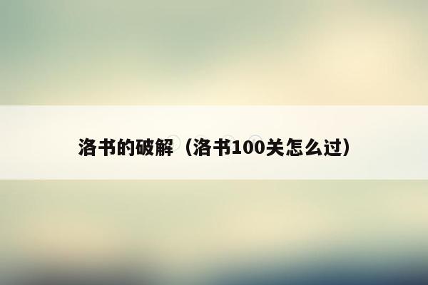 洛书的破解(洛书100关怎么过) 洛书的破解(洛书100关怎么过)