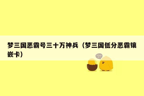 梦三国恶霸号三十万神兵（梦三国低分恶霸镶嵌