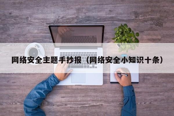 网络安全主题手抄报（网络安全小知识十条）