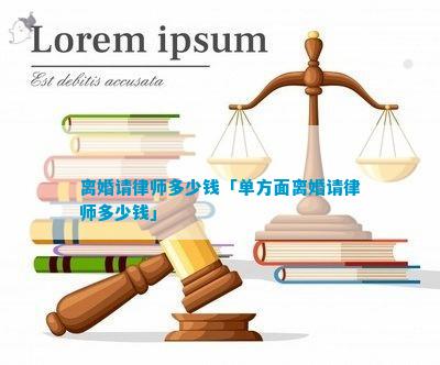 离婚请律师多少钱「单方面离婚请律师多少钱」