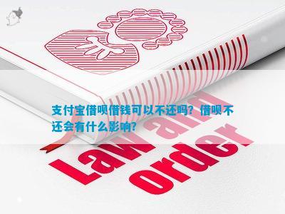 支付宝借呗借钱可以不还吗?借呗不还会有什么影响? 支付宝借呗借钱可以不还吗?借呗不还会有什么影响?