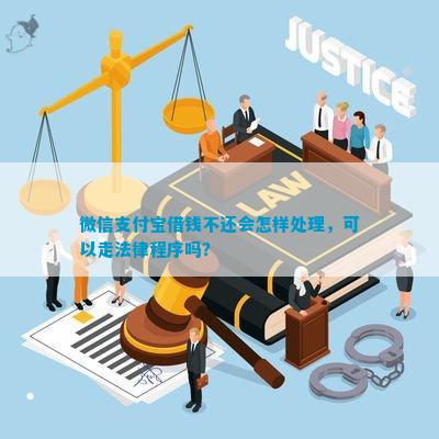 微信支付宝借钱不还会怎样处理，可以走法律程序吗？