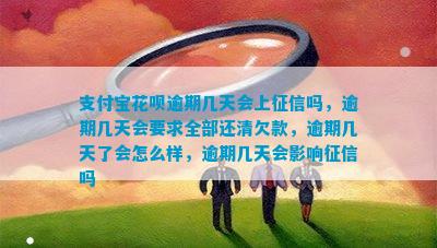 支付宝花呗逾期几天会上征信吗，逾期几天会要求全部还清欠款，逾期几天了会怎么样，逾期几天会影响征信吗