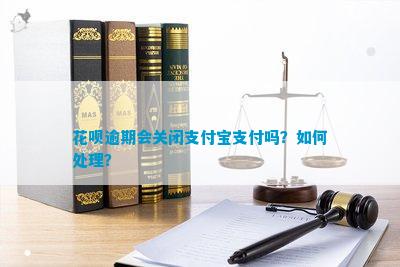 花呗逾期会关闭支付宝支付吗？如何处理？