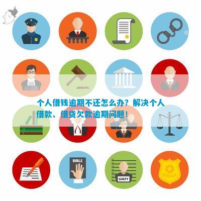 个人借钱逾期不还怎么办？解决个人借款、借贷欠款逾期问题！